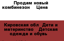 Продам новый комбинезон  › Цена ­ 2 000 - Кировская обл. Дети и материнство » Детская одежда и обувь   